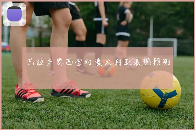 巴拉圭恩西索对澳大利亚表现预测