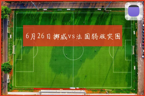6月26日挪威vs法国弱旅突围