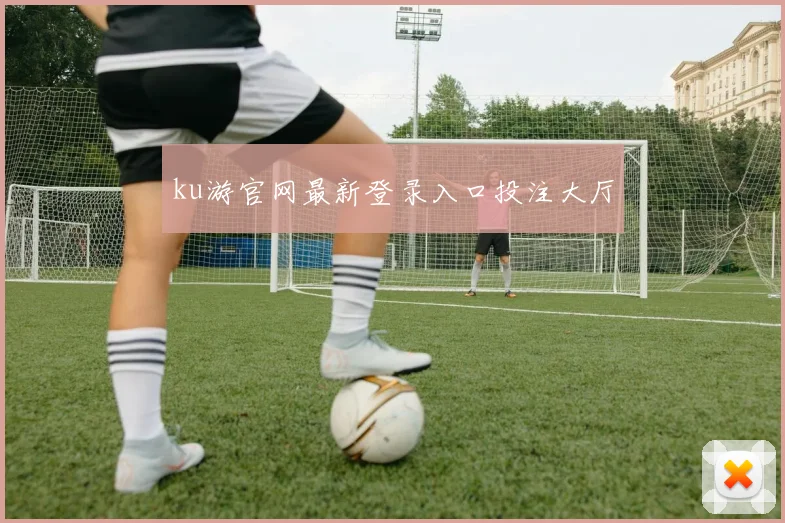 ku游官网最新登录入口投注大厅