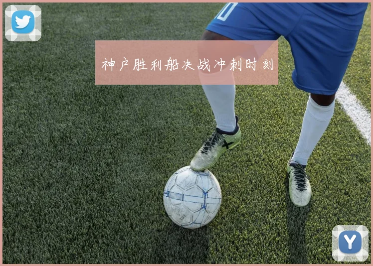 神户胜利船决战冲刺时刻
