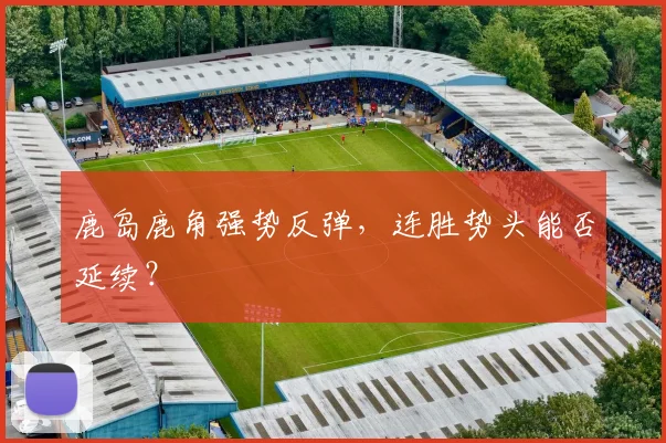 鹿岛鹿角强势反弹，连胜势头能否延续？