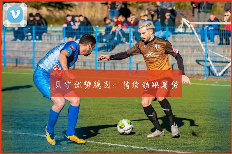贝宁优势稳固，持续领跑局势