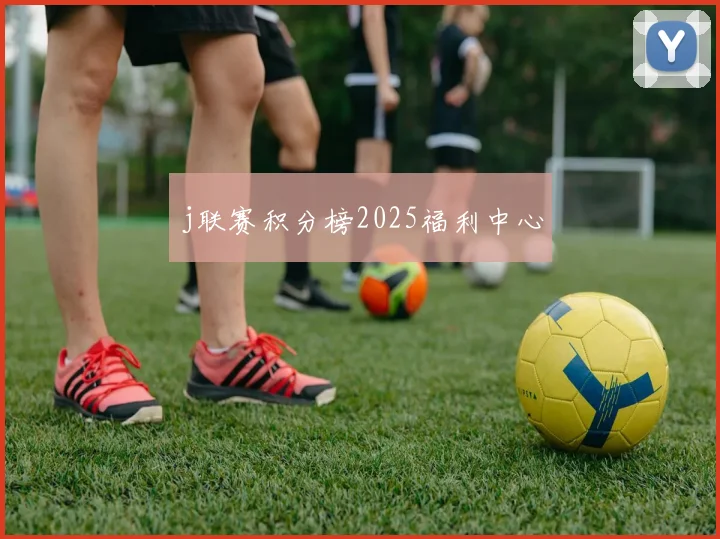j联赛积分榜2025福利中心