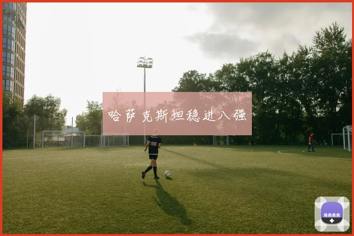 哈萨克斯坦稳进八强