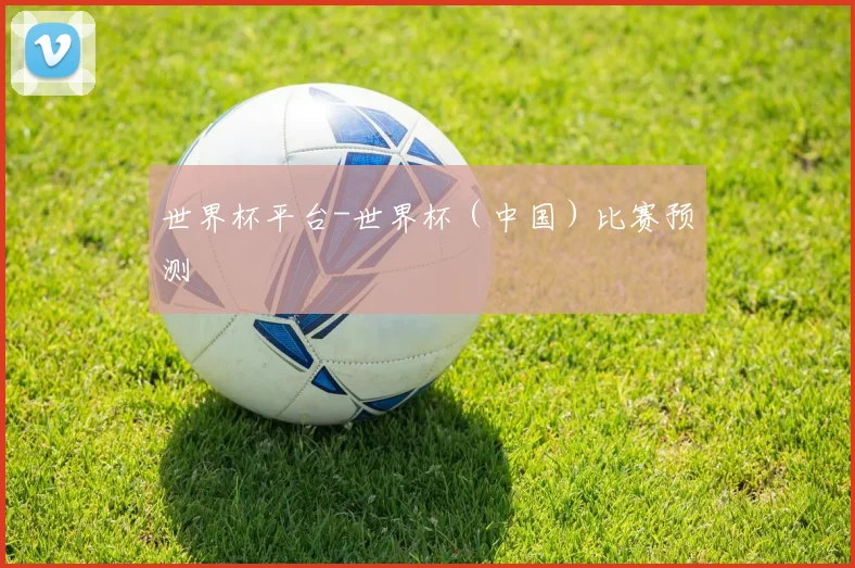 世界杯平台-世界杯（中国）比赛预测