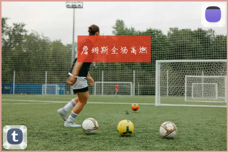 詹姆斯全场高燃
