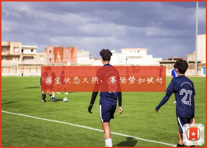 掘金状态火热，赛场势如破竹