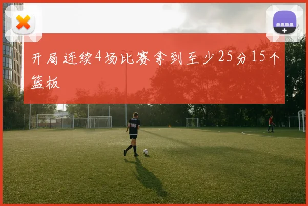 开局连续4场比赛拿到至少25分15个篮板