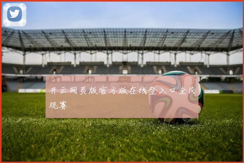开云网页版官方版在线登入口全民观赛