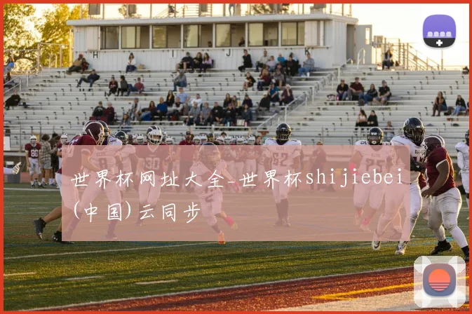 世界杯网址大全_世界杯shijiebei(中国)云同步