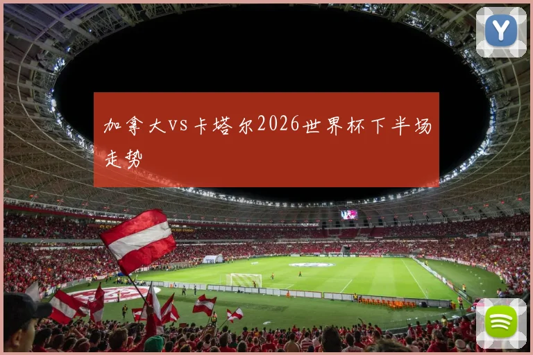 加拿大vs卡塔尔2026世界杯下半场走势