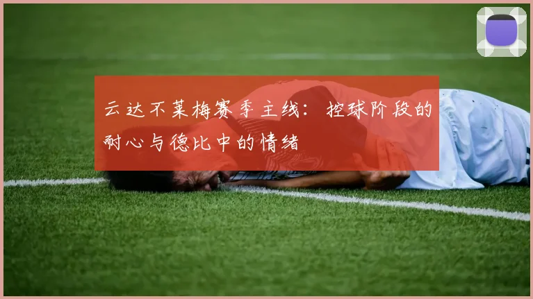 云达不莱梅赛季主线：控球阶段的耐心与德比中的情绪
