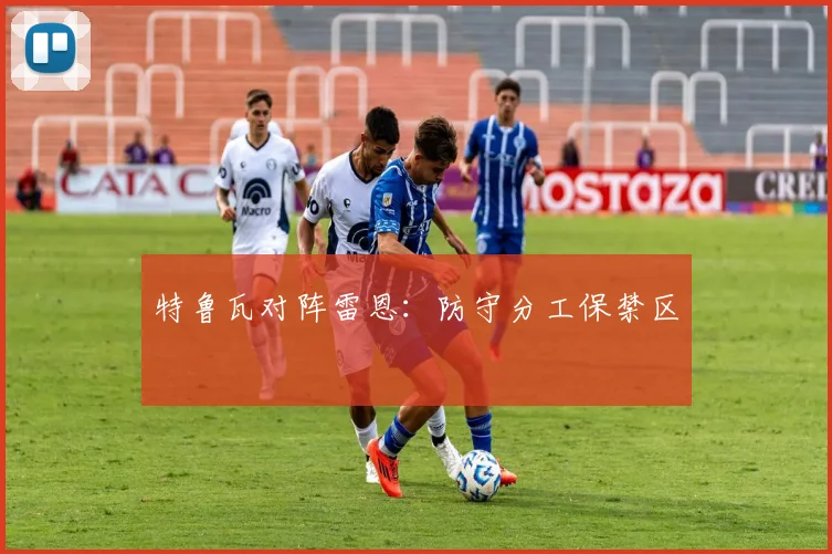 特鲁瓦对阵雷恩：防守分工保禁区