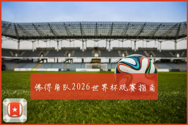 佛得角队2026世界杯观赛指南