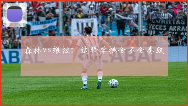 森林vs维拉:边锋单挑会不会奏效